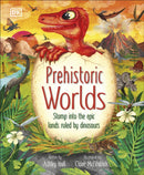 Prehistoric Worlds : Stomp Into the Epic Lands Ruled by Dinosaurs-9780241643150