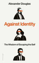 Against Identity : The Wisdom of Escaping the Self-9780241648216