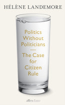 Politics Without Politicians : The Case for Citizen Rule-9780241649169