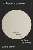 The Captive Imagination : Addiction, Reality and our Search for Meaning-9780241655351