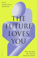 The Future Loves You : How and Why We Should Abolish Death-9780241655894