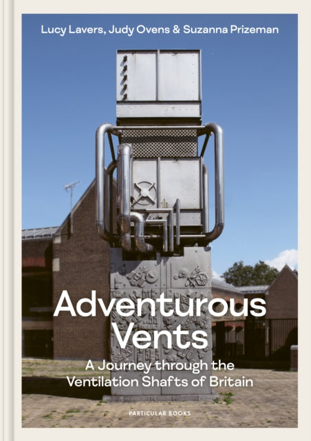 Adventurous Vents : A Journey through the Ventilation Shafts of Britain-9780241661178