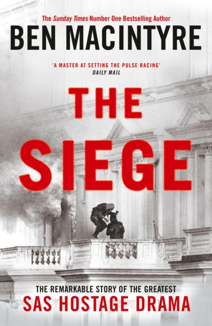 The Siege : The Remarkable Story of the Greatest SAS Hostage Drama by Ben Macintyre