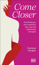 Come Closer : Everything You Ever Wanted to Ask a Sex and Relationship Therapist-9780241678879