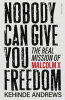Nobody Can Give You Freedom : The Real Mission of Malcolm X-9780241681176