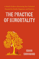 The Practice of Immortality : A Monk's Guide to Discovering Your Unlimited Potential for Health, Happiness, and Positivity-9780241687529