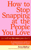 How to Stop Snapping at the People You Love (As Well As the Ones You Don't) : A compassionate guide to rage, regulation and repair-9780241707210