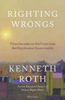 Righting Wrongs : Three Decades on the Front Lines Battling Abusive Governments-9780241711224