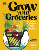 Grow Your Groceries : 40 Hacks for Growing Plants from Your Weekly Shop: A SUNDAY TIMES BESTSELLER-9780241716106