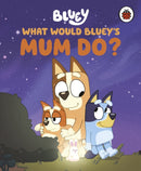 Bluey: What Would Bluey''s Mum Do?