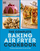 The Complete Baking Air Fryer Cookbook : 75 Baking Recipes Perfect for Your Air Fryer-9780241727430