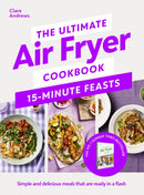 The Ultimate Air Fryer Cookbook 15 Minute Feasts : Simple and delicious meals that are ready in a flash-9780241729038