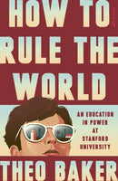 How to Rule the World : An Education in Power at Stanford University-9780241733912