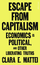 Escape From Capitalism : Economics is Political, and Other Liberating Truths-9780241742181