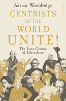 Centrists of the World Unite! : The Lost Genius of Liberalism-9780241758700