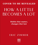 How a Little Becomes a Lot : The Art of Small Changes for a More Meaningful Life-9780241767146