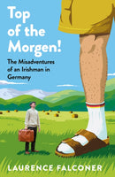 Top of the Morgen! : The Misadventures of an Irishman in Germany-9780241784433