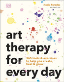 Art Therapy for Every Day : 365 Tools & Exercises to Help You Create, Heal & Grow-9780241785126
