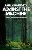 Against the Machine : On the Unmaking of Humanity-9780241788400