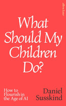 What Should My Children Do? : How to Flourish in the Age of AI-9780241791172