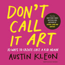 Don't Call It Art : 10 Ways to Create Like a Kid Again-9780241799598