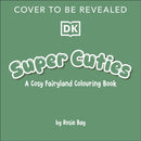 Super Cuties A Cosy Fairyland Colouring Book-9780241802410