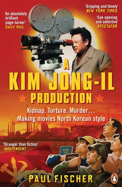 A Kim Jong-Il Production : Kidnap. Torture. Murder. Making Movies North Korean-Style-9780241970003