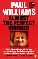 Almost the Perfect Murder : The Killing of Elaine O'Hara, the Extraordinary Garda Investigation and the Trial That Stunned the Nation: The Only Complete Inside Account-9780241973783