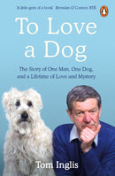 To Love a Dog : The Story of One Man, One Dog, and a Lifetime of Love and Mystery-9780241988510