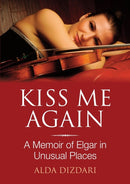 Kiss Me Again : A Memoir of Elgar in Unusual Places-9780244408503