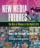 New Media Futures : The Rise of Women in the Digital Arts-9780252041549