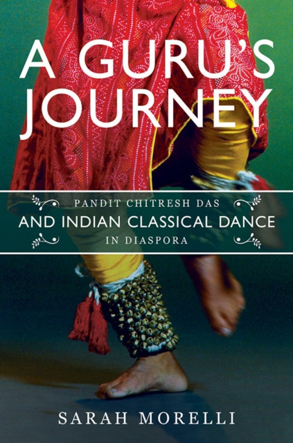 A Guru's Journey : Pandit Chitresh Das and Indian Classical Dance in Diaspora-9780252042867