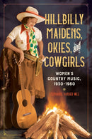 Hillbilly Maidens, Okies, and Cowgirls : Women's Country Music, 1930-1960-9780252043086