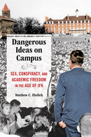Dangerous Ideas on Campus : Sex, Conspiracy, and Academic Freedom in the Age of JFK-9780252044199