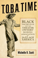 T.O.B.a. Time : Black Vaudeville and the Theater Owners' Booking Association in Jazz-Age America-9780252044885