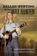 Ballad Hunting with Max Hunter : Stories of an Ozark Folksong Collector-9780252044892