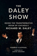 The Daley Show : Inside the Transformative Reign of Chicago's Richard M. Daley-9780252046193