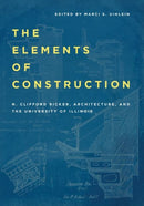 The Elements of Construction : N. Clifford Ricker, Architecture, and the University of Illinois-9780252046254