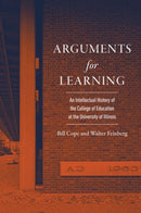 Arguments for Learning : An Intellectual History of the College of Education at the University of Illinois-9780252046353