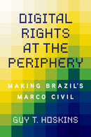 Digital Rights at the Periphery : Making Brazil's Marco Civil-9780252046674