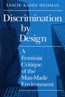 Discrimination by Design : A Feminist Critique of the Man-Made Environment-9780252063992