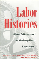 Labor Histories : Class, Politics, and the Working-Class Experience-9780252067105