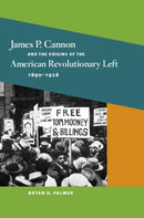 James P. Cannon and the Origins of the American Revolutionary Left, 1890-1928-9780252077227