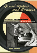 Record Makers and Breakers : Voices of the Independent Rock 'n' Roll Pioneers-9780252077272