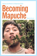 Becoming Mapuche : Person and Ritual in Indigenous Chile-9780252078231