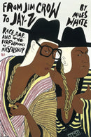 From Jim Crow to Jay-Z : Race, Rap, and the Performance of Masculinity-9780252078323