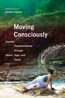 Moving Consciously : Somatic Transformations through Dance, Yoga, and Touch-9780252080982