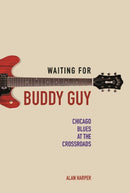 Waiting for Buddy Guy : Chicago Blues at the Crossroads-9780252081576