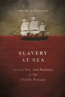 Slavery at Sea : Terror, Sex, and Sickness in the Middle Passage-9780252082023