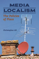 Media Localism : The Policies of Place-9780252082238